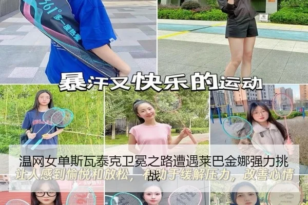 温网女单斯瓦泰克卫冕之路遭遇莱巴金娜强力挑战